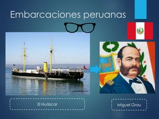 Embarcaciones peruanas
Miguel GrauEl Huáscar
 
