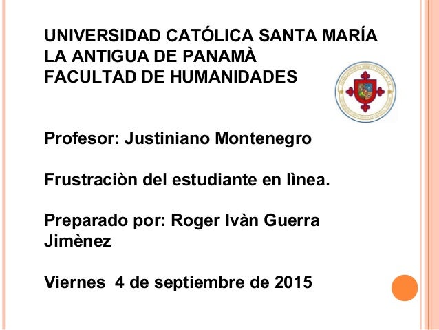  
UNIVERSIDAD CATÓLICA SANTA MARÍA 
LA ANTIGUA DE PANAMÀ
FACULTAD DE HUMANIDADES
 
 
Profesor: Justiniano Montenegro
 
Fru...