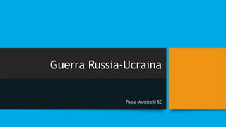 Guerra Russia-Ucraina
Paolo Monticelli 5E
 