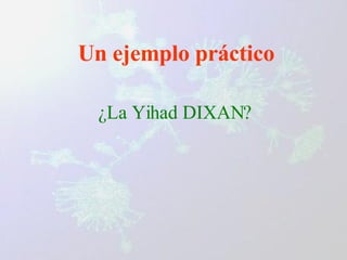 Un ejemplo práctico ¿La Yihad DIXAN? 