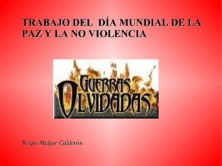 TRABAJO DEL DÍA MUNDIAL DE LA
PAZ Y LA NO VIOLENCIA




Sergio Melgar Calderón