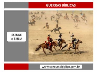 www.concursobiblico.com.br
GUERRAS BÍBLICAS
ESTUDE
A BÍBLIA
 