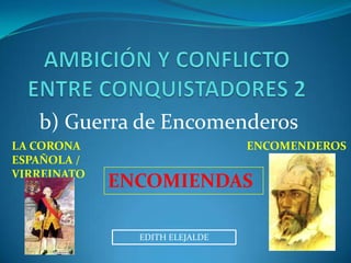 b) Guerra de Encomenderos
ENCOMIENDAS
LA CORONA
ESPAÑOLA /
VIRREINATO
ENCOMENDEROS
EDITH ELEJALDE
 