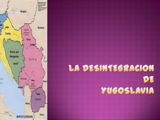 LA DESINTEGRACION DE YUGOSLAVIA 