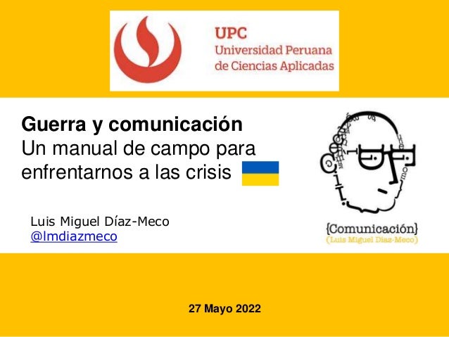 Guerra y comunicación
Un manual de campo para
enfrentarnos a las crisis
Luis Miguel Díaz-Meco
@lmdiazmeco
27 Mayo 2022
 