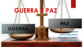 GUERRA Y PAZ.

INTEGRANTES
JORGE CORZO ROJAS.
GIMEL MURILLO GUERRA.
JONNY PRADA MEJIA.

 