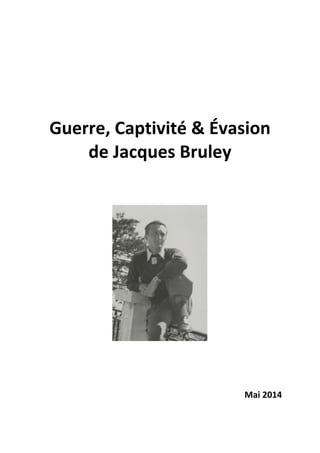 Guerre, Captivité & Évasion
de Jacques Bruley
Mai 2014
 