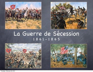 La Guerre de Sécession
                              1861-1865




Thursday, February 28, 2013
 