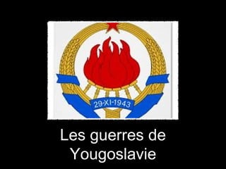 Les guerres de
Yougoslavie
 