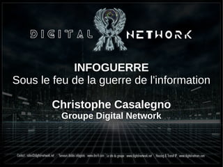 INFOGUERRE
Sous le feu de la guerre de l'information
Christophe Casalegno
Groupe Digital Network

 