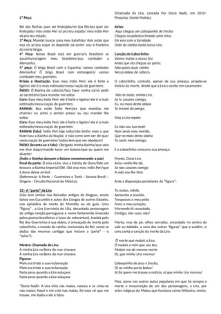 2ª Peça:
Rei das flechas quer ser festejado/rei das flechas quer ser
festejado/ meu índio Peri vá pro teu estado/ meu índio Peri
vá pro teu estado.
3ª Peça: Mandei buscar para meu batalhão/ dois avião que
voa no ar/pra viajar só depende da sorte/ vou à fronteira
do norte brigar.
4ª Peça: Nosso Brasil está em guerra/o brasileiro se
assanha/coragem meu brasileiro/vou combater a
Alemanha.
5ª peça: Ô briga Brasil com a Espanha/ vamos combater
Alemanha/ Ô briga Brasil com estrangeiro/ vamos
combater meu guerreiro.
Prisão e libertação: Esse meu índio Peri/ ele é forte e
ligeiro/ ele é o mais estimado/nessa nação de guerreiro.
ÍNDIO: Ô Rainha de caboclo/faça favor venha cá/vá pedir
ao secretário/para mandar me soltar.
Coro: Esse meu índio Peri/ ele é forte e ligeiro/ ele é o mais
estimado/nessa nação de guerreiro.
RAINHA: Boa noite Índio Peri/pra que mandou me
chamar/ eu achei o senhor preso/ eu vou mandar lhe
soltar.
Coro: Esse meu índio Peri/ ele é forte e ligeiro/ ele é o mais
estimado/nessa nação de guerreiro.
RAINHA (fala): Índio Peri teje solto/não tenho mais o que
fazer/sou a Rainha da Nação/ e não corro sem ver de que/
nesta nação de guerreiro/ todos tem que me obedecer!
ÍNDIO (levanta-se e fala): Obrigado minha Rainha/que veio
me tirar daqui/mande tocar um baiano/que eu quero me
divertir!
(Índio e Rainha dançam o Baiano comemorando a paz)
Final da parte: Ô viva a Lira, viva a Estrela de Ouro/Vale um
tesouro a Rainha Imperial/Olê, Olá viva meu índio Peri/que
é dono desse arraial.
(Referencia: A Parte – Guerreiros e Torés - Sonora Brasil –
Origens - Circuito Nacional de Música).
13 - A “parte” da Lira
(não tem similar nos Reisados antigos de Alagoas, senão
talvez nos Cucumbis e autos dos Congos de outros Estados,
nos episódios da morte do Mamêto ou do guia. Uma
“figura” , a Lira (corrutela de Lília, decantada personagem
de antiga canção portuguesa e nome fartamente invocada
pelos poetas brasileiros e lusos de setecentos), trazida pelo
Rei dos Guerreiros à sua aldeia, é ameaçada de morte pelo
caboclinho, a mando da rainha, enciumada do Rei, como se
deduz das mesmas cantigas que iniciam a ‘parte” – o
“aviso”):
Mestre: Chamada da Lira:
A minha Lira na Beira do mar chorava
A minha Lira na Beira do mar chorava
Figuras:
Mais era triste a sua reclamação
Mais era triste a sua reclamação
Fazia pena quando a Lira soluçava
Fazia pena quando a Lira soluçava
*Dona Nadir: A Lira vivia nas matas, nasceu e se criou-se
nas matas: Nasci e me criei nas matas, foi esse rei que me
trouxe, me iludiu e ele é falso.
(Chamada da Lira, cantada Por Dona Nadir, em 2010–
Pesquisa: Linete Matias).
Aviso:
Aqui chegou um caboquinho de frecha
Chegou na palestra tirando uma mira,
Ele veio com a farsidade
Orde da rainha matá nossa Lira.
Canção do Caboclinho:
Vamos matar a nossa lira
Antes que ela chegue ao porto;
Não quero duas rainha
Nessa aldeia de caboco.
O caboclinho, contudo, apesar de sua ameaça, propõe-se
livrá-la da morte, desde que a Lira o aceite em casamento:
Não te mato, minha Lira,
Se tu casares comigo,
Eu, no meio desta aldeia
Te livrarei do perigo.
Mas a Lira repele:
Eu não sou tua mulé
Nem serás meu marido,
Que no meio desta aldeia
Tu serás meu inimigo.
E o caboclinho consuma sua ameaça:
Pronto, Dona Lira,
Aviso venho lhe dá,
Se não casares comigo
A vida vou lhe tirar.
Ante a disposição persistente da “figura”:
Tu matas, infeliz,
Aproveita a ocasião,
Trespasses o meu peito
Feres o meu coração,
Morrendo tô consolada,
Contigo, não caso, não!
Morta, mas de pé, olhos cerrados, encostada no centro da
sala ou tablado, a uma das outras ‘figuras” que a sustêm, o
coro canta a canção da morte da Lira:
Ô morte que matais a Lira,
Ô matais a mim que sou teu,
Matais-me da mesma morte
Oi, que minha Lira morreu!
Caboquinho de arco e frecha,
Oi na minha porta bateu!
Já foi quem me trouxe a notícia, oi que minha Lira morreu!
Mas, como nos outros autos populares em que há sempre a
morte e ressurreição de um dos personagens, a Lira, por
artes mágicas do Mateu que funciona como feiticeiro, revive,
 