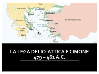 LA LEGA DELIO-ATTICA E CIMONE
479 – 461 A.C.
 