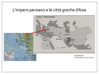 L’impero persiano e le città greche d’Asia
Da M.Bettalli,
«StoriaGreca», 2007, Carocci
 