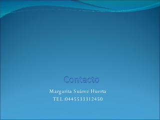 Margarita Suárez Huerta TEL:0445533312450 