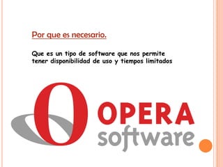 Por que es necesario.

Que es un tipo de software que nos permite
tener disponibilidad de uso y tiempos limitados
 