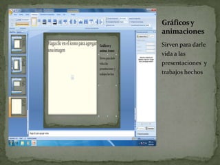 Gráficos y
animaciones
Sirven para darle
vida a las
presentaciones y
trabajos hechos
 