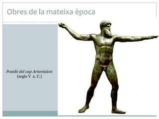 Obres de la mateixa època

Posidó del cap Artemision
(segle V a. C.)

 