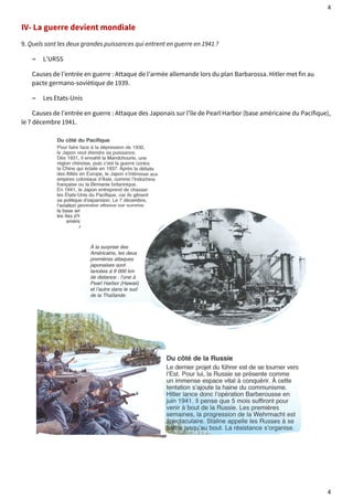 4 
IV- La guerre devient mondiale 
9. Quels sont les deux grandes puissances qui entrent en guerre en 1941 ? 
⇨ L’URSS 
Causes de l’entrée en guerre : Attaque de l’armée allemande lors du plan Barbarossa. Hitler met fin au 
pacte germano-soviètique de 1939. 
⇨ Les Etats-Unis 
Causes de l’entrée en guerre : Attaque des Japonais sur l’ïle de Pearl Harbor (base américaine du Pacifique), 
le 7 décembre 1941. 
4 
 