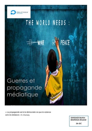 GHISSASSI Brahim
BOUNOUA Elmehdi
3A-GC
« La propagande est à la démocratie ce que la violence
est à la dictature » N. Chomsky
Guerres et
propagande
médiatique
 