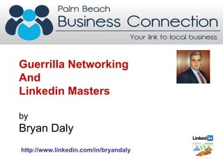 Guerrilla Networking  And Linkedin Masters  by  Bryan Daly  http://www.linkedin.com/in/bryandaly 