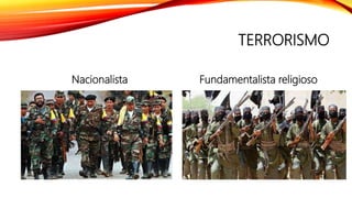 TERRORISMO
Nacionalista Fundamentalista religioso
 