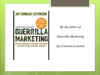 By the father of 
Guerrilla Marketing 
Jay Conrad Levinson 
 