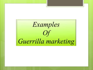 Examples 
Of 
Guerrilla marketing 
 