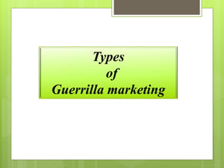 Types 
of 
Guerrilla marketing 
 