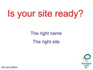 Is your site ready?
                      The right name
                      The right site




http://goo.gl/j9kps                    10
 