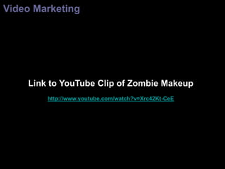 Video Marketing




            Link to YouTube Clip of Zombie Makeup
                      http://www.youtube.com/watch?v=Xrc42Kt-CeE




http://goo.gl/j9kps                                                54
 