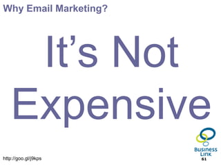 Why Email Marketing?




    It’s Not
   Expensive
http://goo.gl/j9kps    61
 