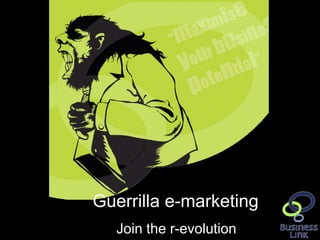 Guerrilla e-marketing
http://goo.gl/j9kps      Join the r-evolution   1
 