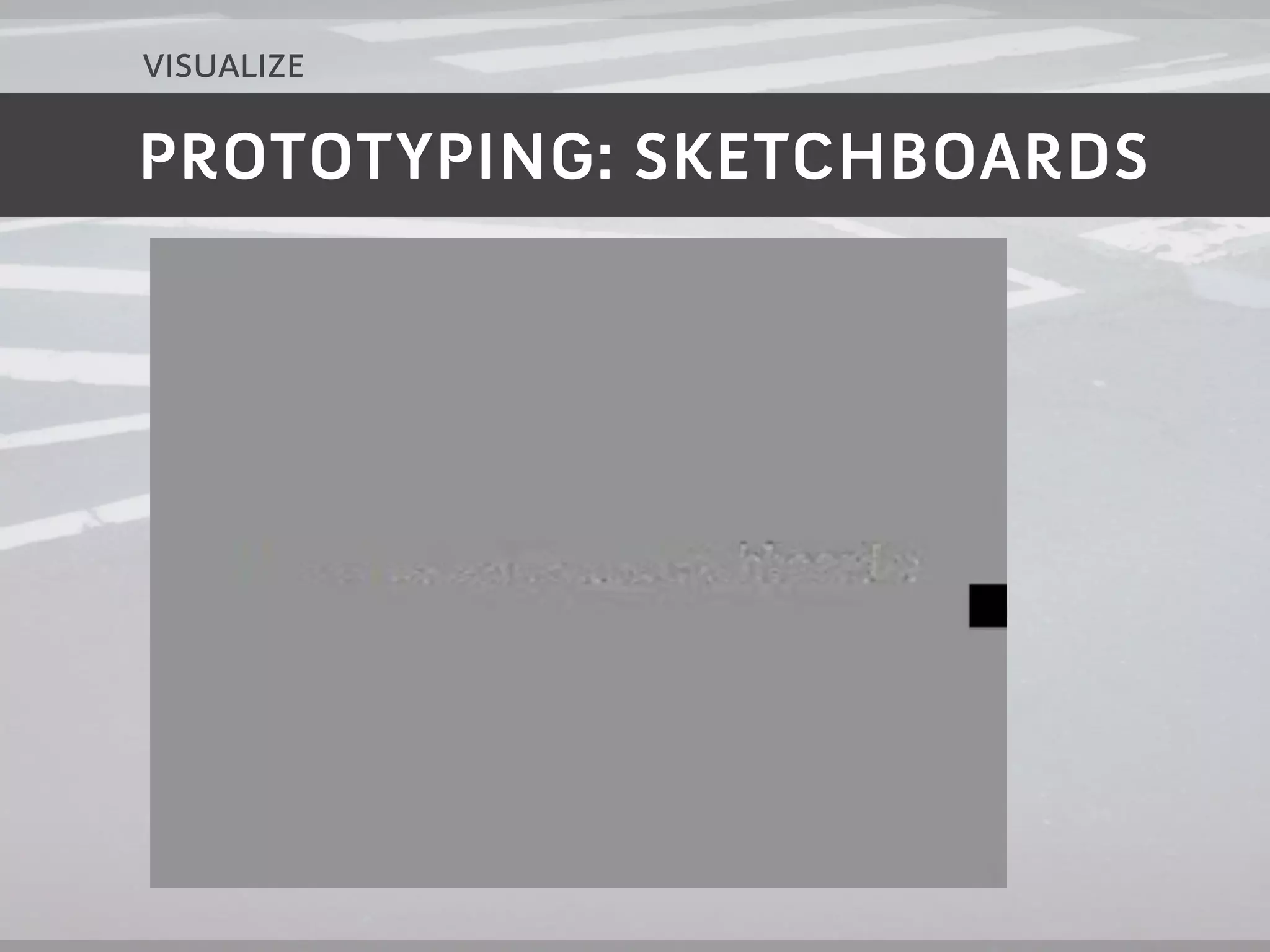 visualize

PROTOTYPING: SKETCHBOARDS
 