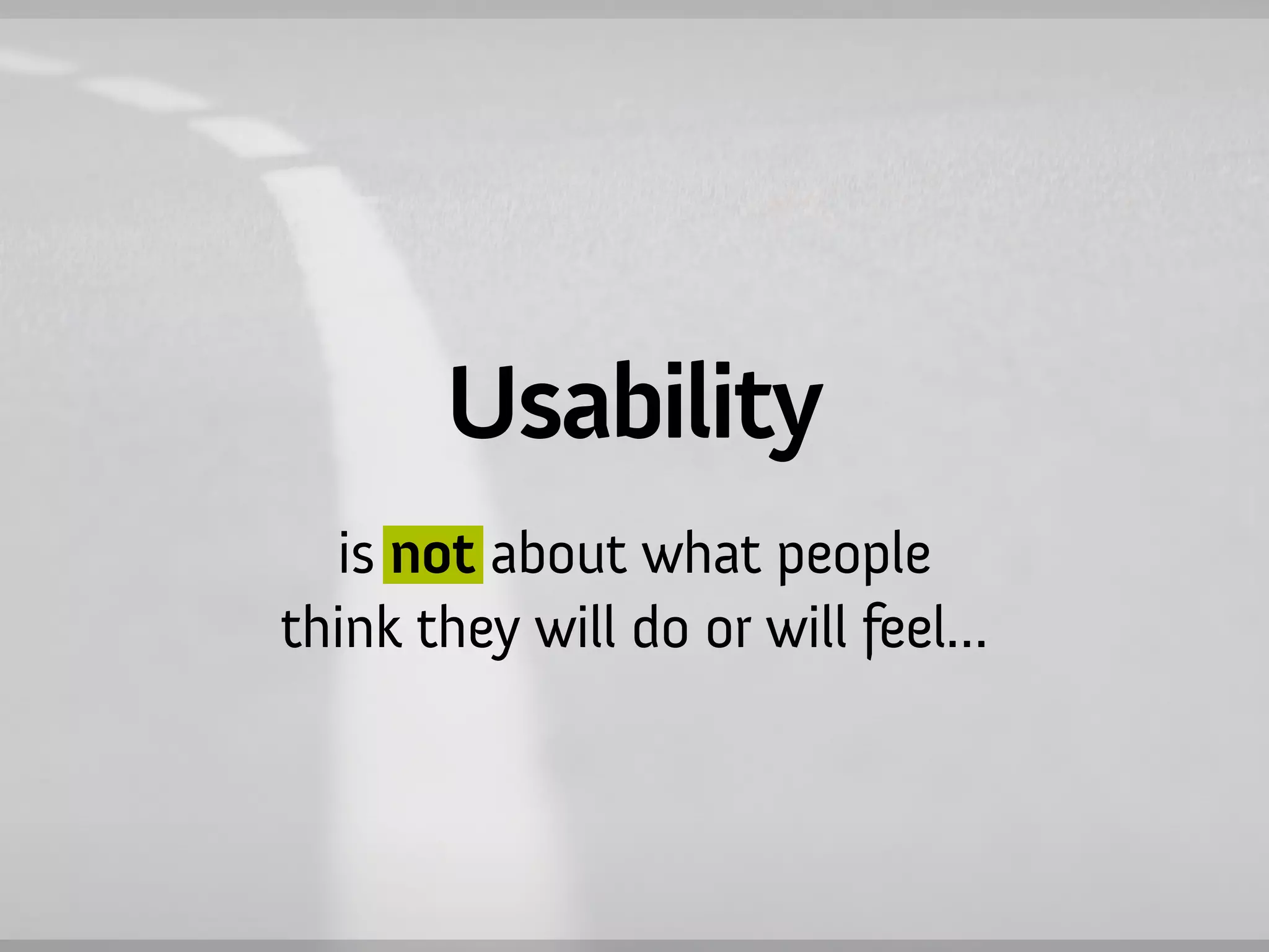 Usability
  is not about what people
think they will do or will feel…
 
