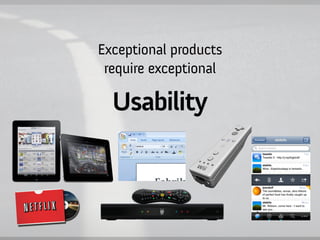 Exceptional products
 require exceptional

  Usability
 