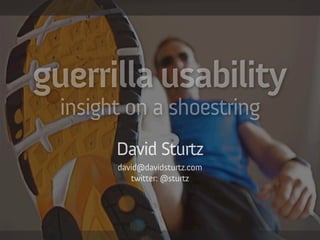 guerrilla usability
  insight on a shoestring
        David Sturtz
        david@davidsturtz.com
           twitter: @sturtz
 