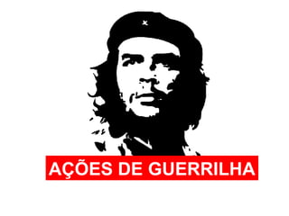 AÇÕES DE GUERRILHA 