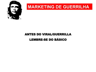 MARKETING DE GUERRILHA ANTES DO VIRAL/GUERRILLA LEMBRE-SE DO BÁSICO 