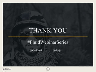 THANK YOU
@GetFluid
#FluidWebinarSeries
@dyejo
 