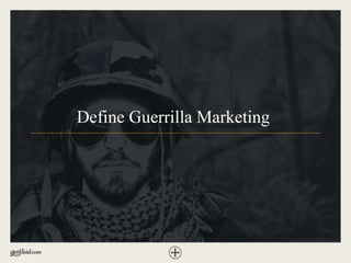 Define Guerrilla Marketing
 