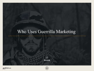 Who Uses Guerrilla Marketing
 