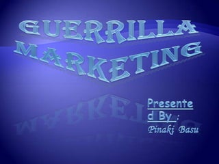 Guerrilla Marketing Presented By : Pinaki  Basu 
