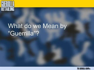 What do we Mean by
“Guerrilla”?




                     THE GUERRILLA GROUPinc
 