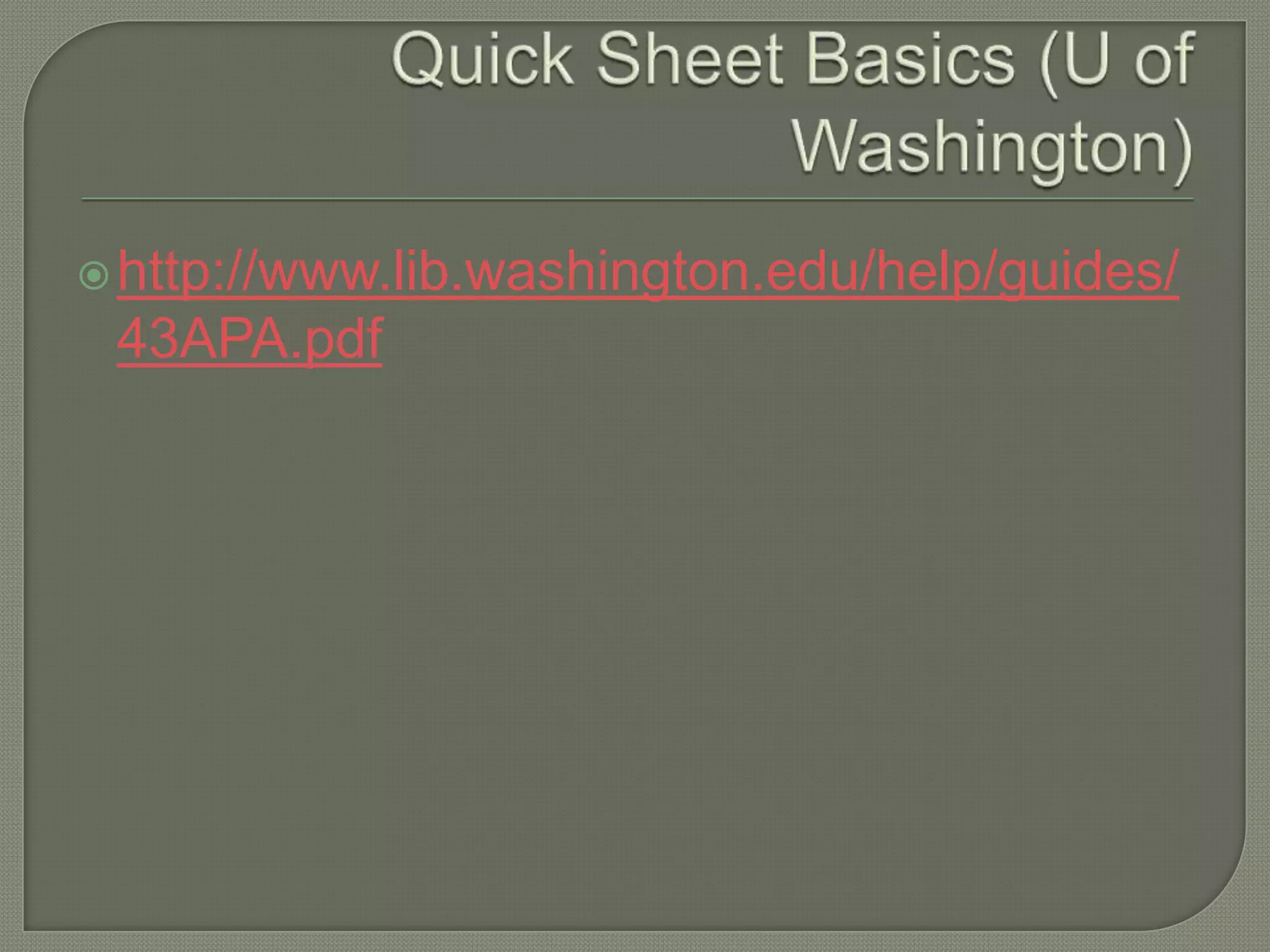  http://www.lib.washington.edu/help/guides/
 43APA.pdf
 