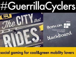 #GuerrillaCyclers
                            Born on

                                 board
                            black


social gaming for cool&green mobility lovers
 