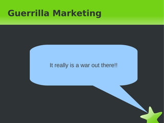 Guerrilla Marketing




        It really is a war out there!!




                       
 