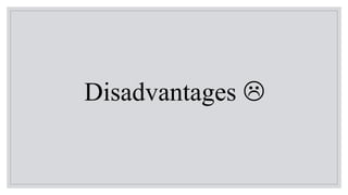 Disadvantages 
 