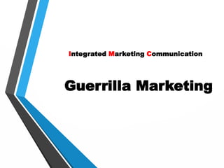 Guerrilla Marketing
Integrated Marketing Communication
 
