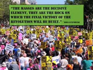 “THE MASSES ARE THE DECISIVE
ELEMENT, THEY ARE THE ROCK ON
WHICH THE FINAL VICTORY OF THE
REVOLUTION WILL BE BUILT.” ~ ROS...