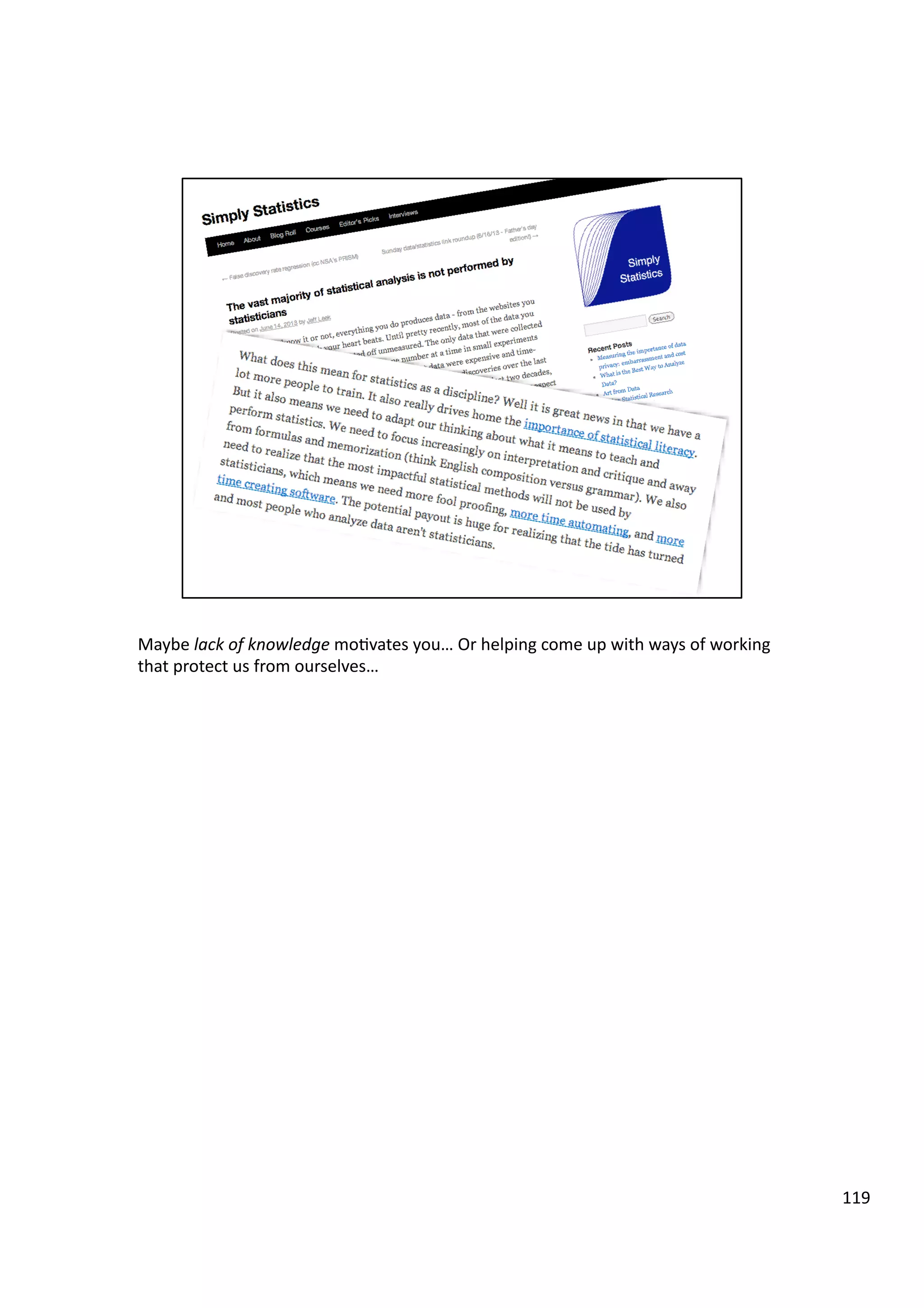 Maybe	
  lack	
  of	
  knowledge	
  mo3vates	
  you…	
  Or	
  helping	
  come	
  up	
  with	
  ways	
  of	
  working	
  
that	
  protect	
  us	
  from	
  ourselves…	
  
119	
  
 